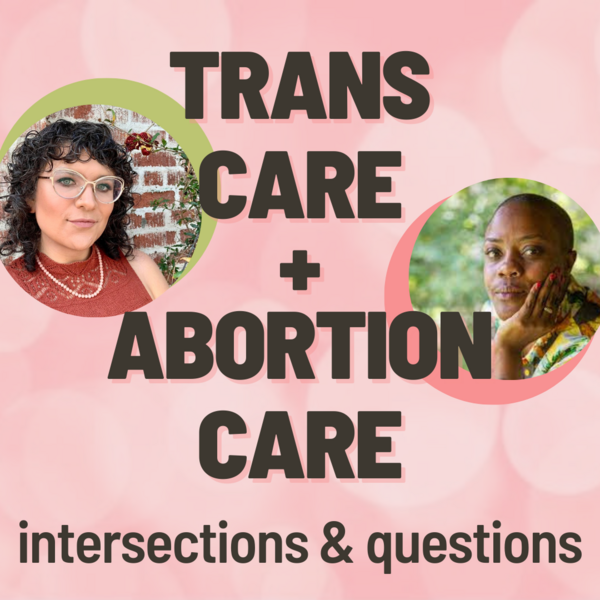 Trans Care Abortion Care Intersections And Questions 1